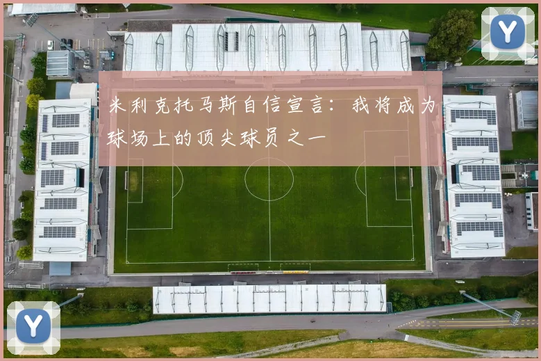 米利克托马斯自信宣言：我将成为球场上的顶尖球员之一